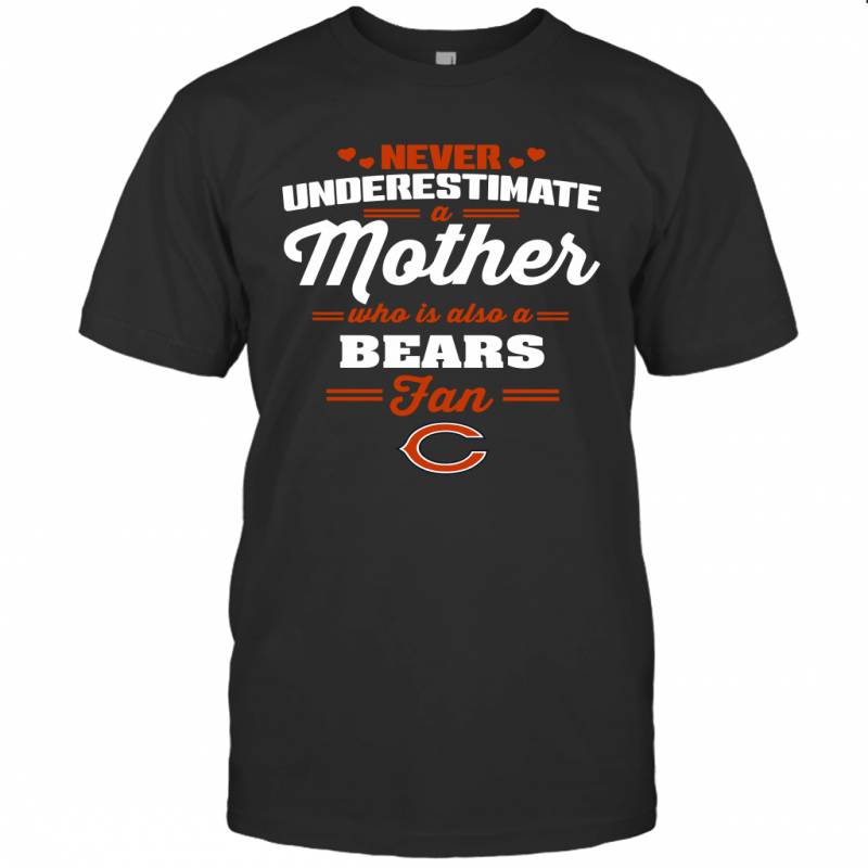 Never Underestimate Mother Who Is Also A Chicago Bears Fan Mother’s day gift T-Shirt