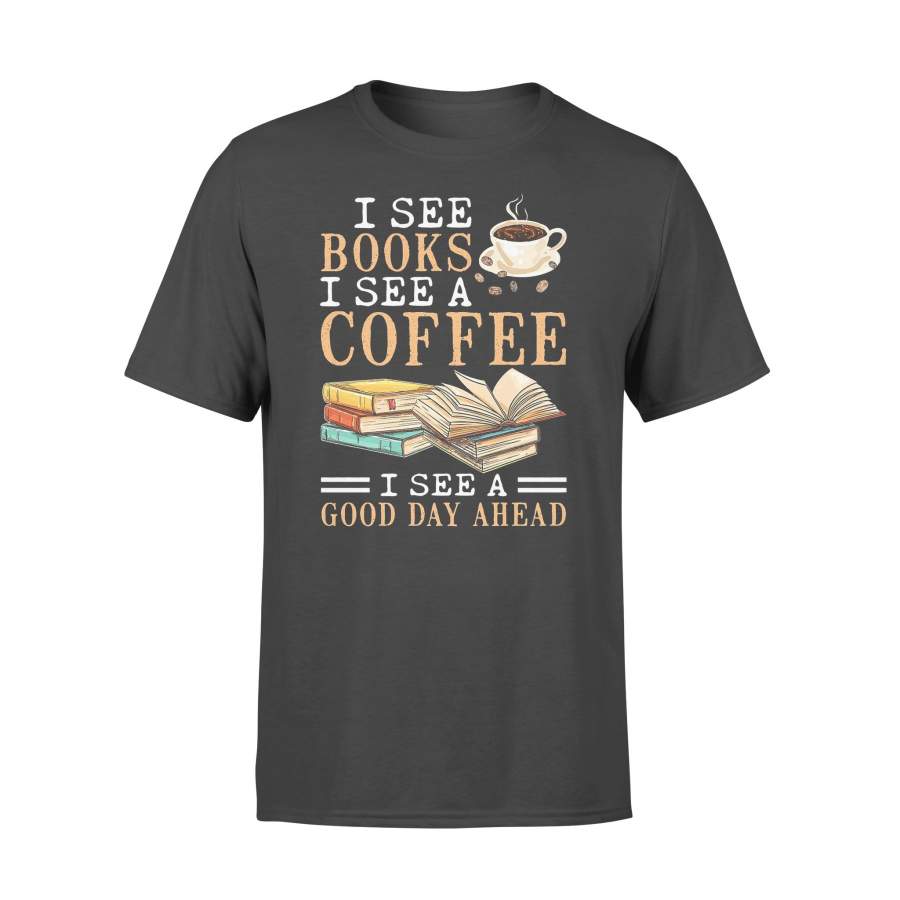 I See Books I See A Coffee I See A Good Day Ahead T-shirt