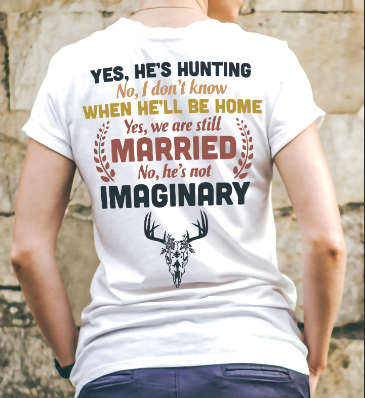 Yes He’s Huting No I Don’t Know When He’ll Be Home Yes We Are Still Married No He’s Not Imaginary Standard Women’s T-shirt