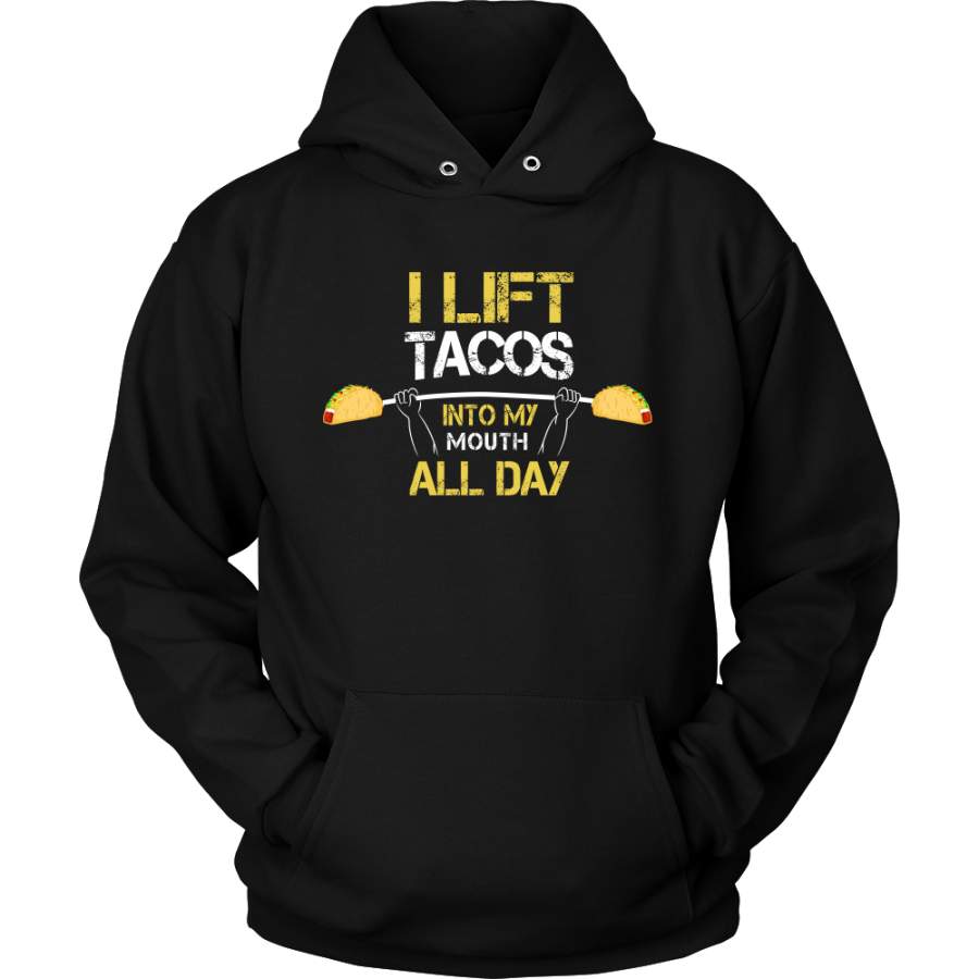 Taco – I lift tacos into my mouth all day- Unisex Hoodie T Shirt – TL01314HO