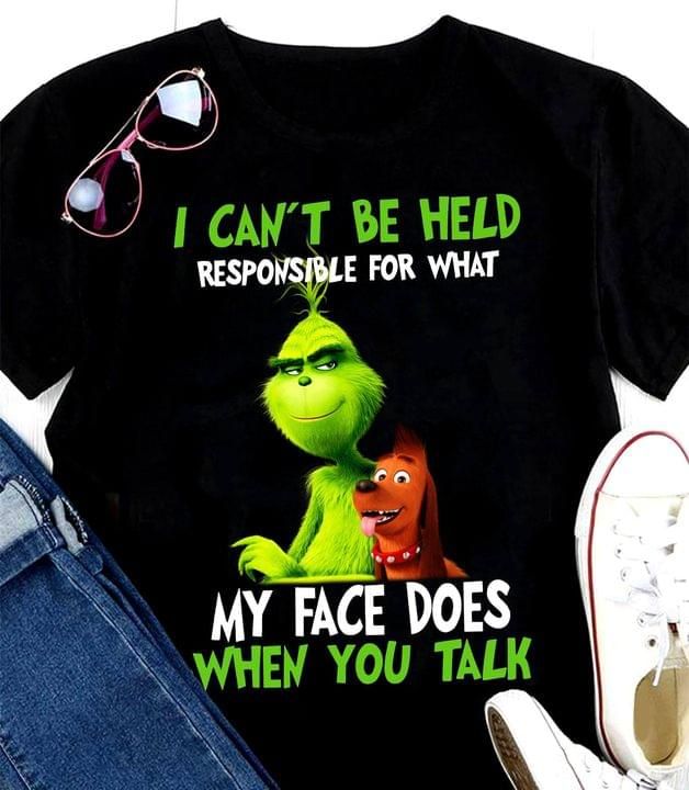 The Grinch I Can’T Be Held Responsible For What My Face Does When You Talk T Shirt Hoodie Sweater