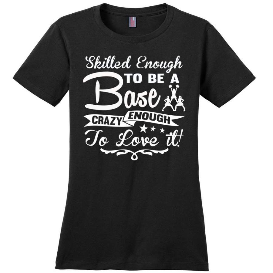 Skilled Enough To Be A Base Crazy Enough To Love It! Cheer Base Shirts