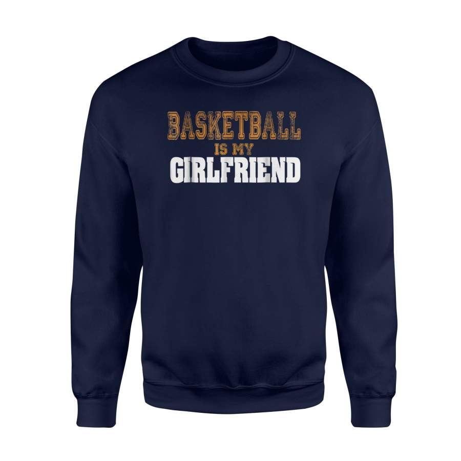 Basketball Is My Girlfriend For Basketball Players Sweatshirt