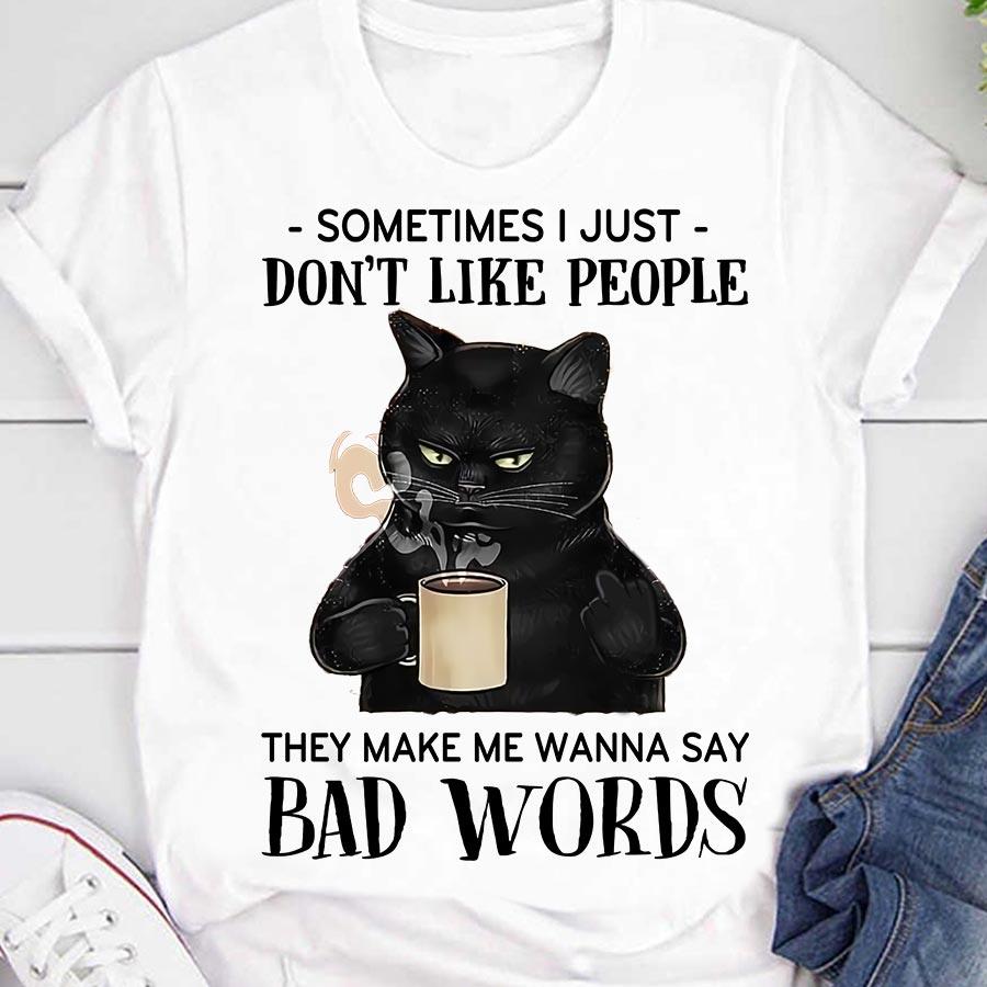 Black Cat Sometimes I Just Don’T Like People They Make Me Wanna Say Bad Words Gift Standard/Premium T-Shirt