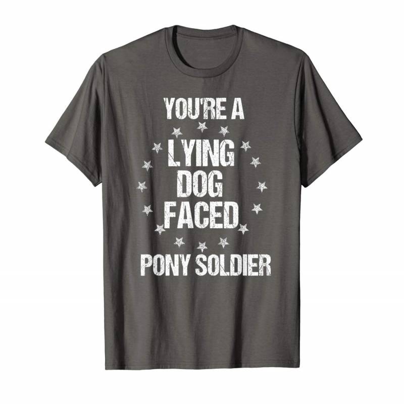 Funny Sarcasm Quote You’re A Lying Dog Faced Pony Soldier T-Shirt