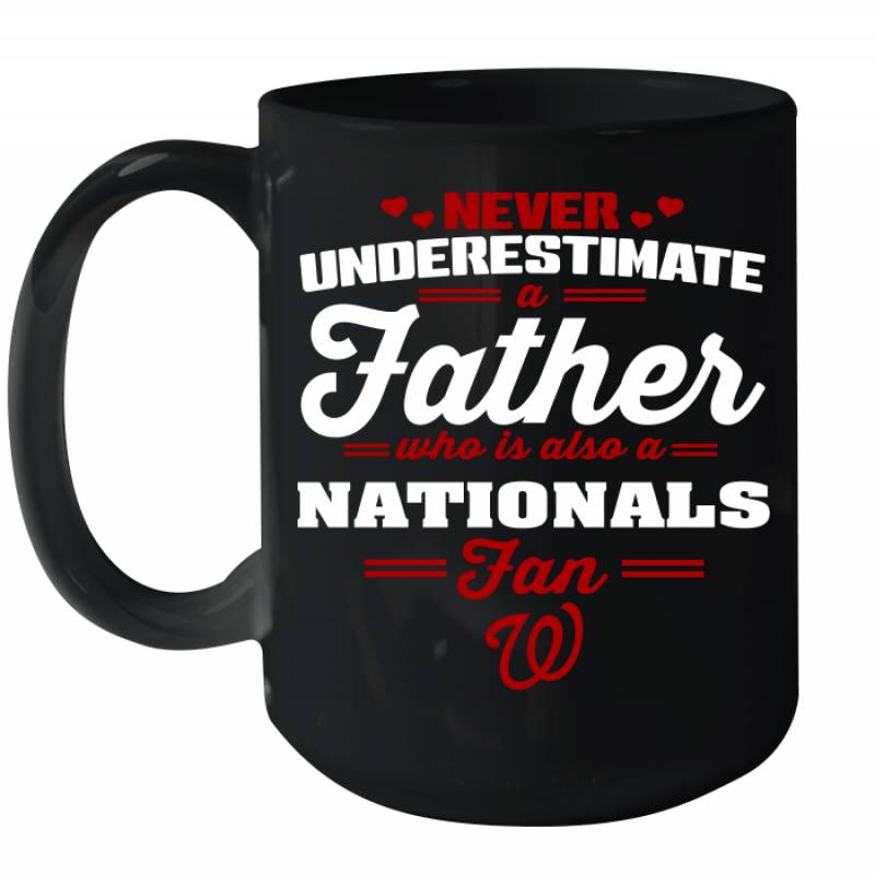 Never Underestimate A Father Who Is Also A Washington Nationals Fan Father’s day gift Ceramic Mug 15oz