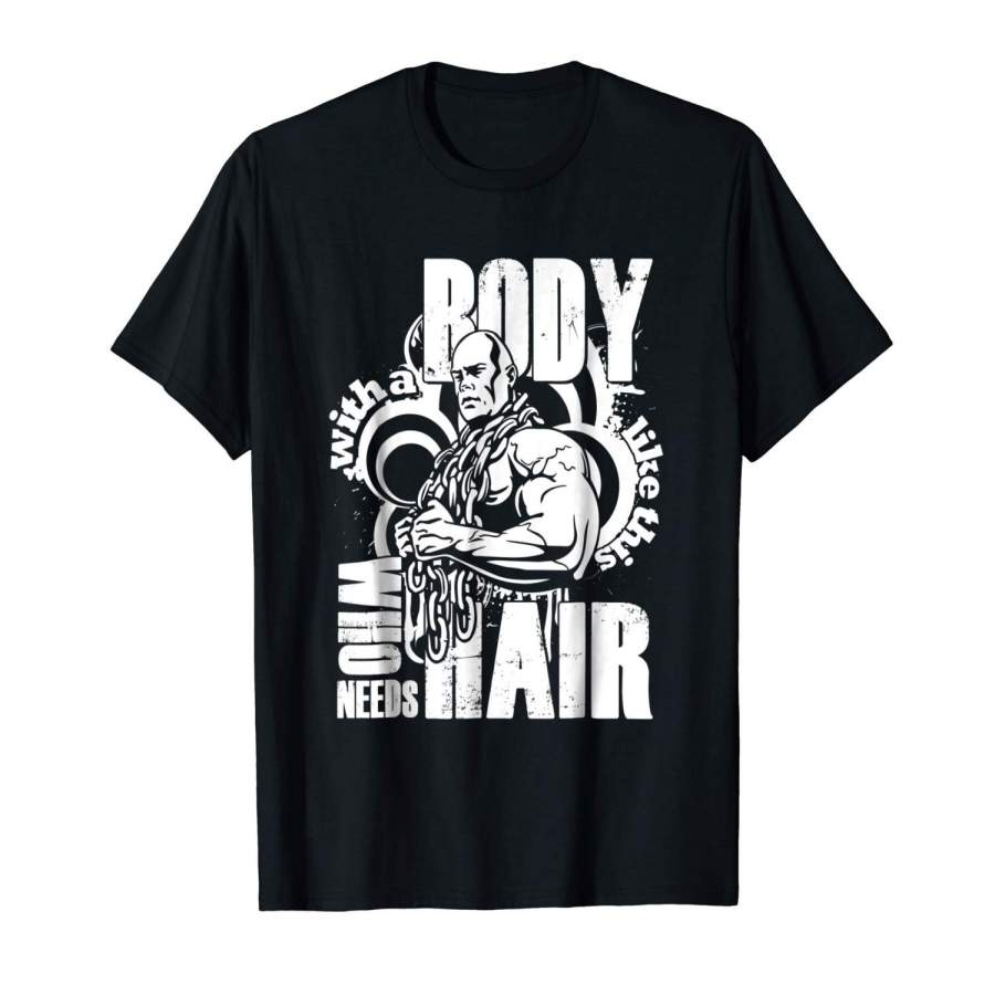 With A Body Like This Who Needs Hair T Shirt, Gym T Shirt Men T-Shirt