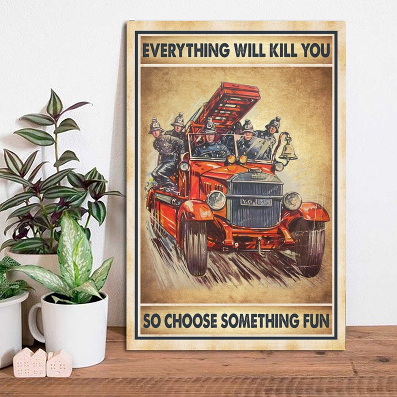 Custom Canvas Firefighter Everything Will Kill You So Choose Something Fun Vertical Poster, Vintage Firefighter Poster, Firefighter Gift, Wall Decor