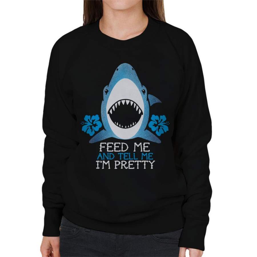 Shark Feed Me And Tell Me Im Pretty Women’s Sweatshirt