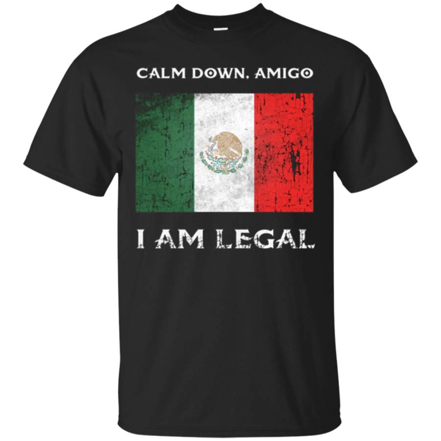 Calm Down Amigo I am Legal Mexican Immigrant T shirt Tee