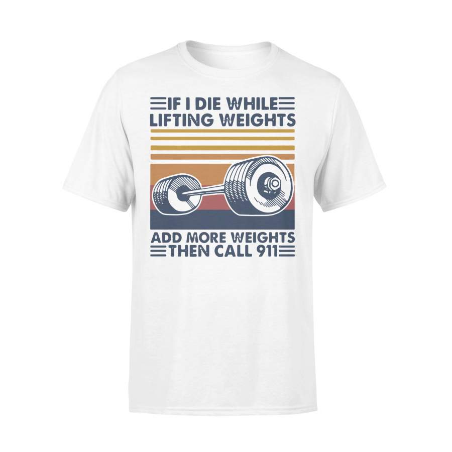 If I Die White Lifting Weights And More Weights Then Call 911 Vintage T-shirt