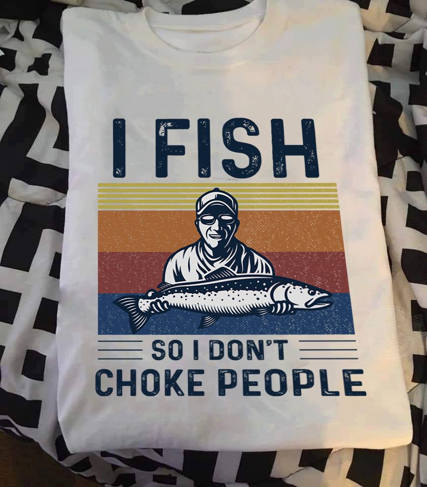 I Fish So I Don’t Choke People Cotton T-Shirt