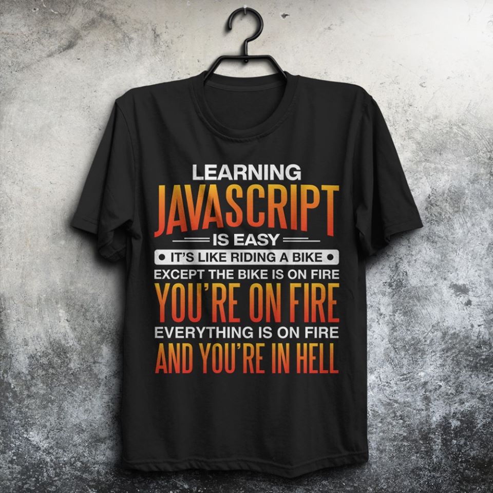 Learning Javascript Is Easy It’s Like Riding A Bike Except The Bike Is On Fire You’re On Fire Standard Men T-shirt