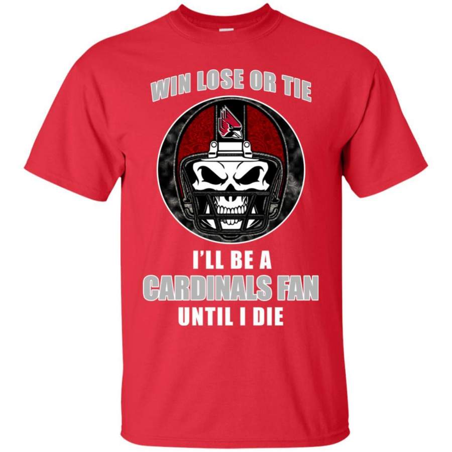 Win Lose Or Tie Until I Die I’ll Be A Fan Ball State Cardinals Red T Shirts