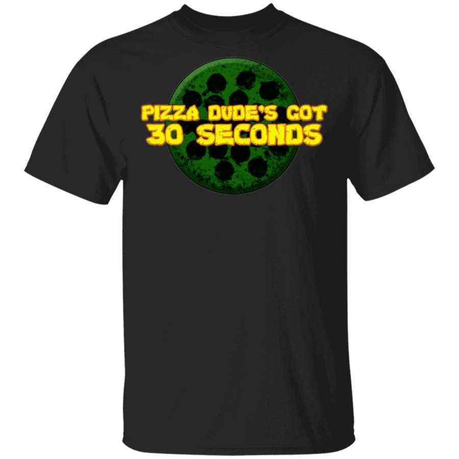 Pizza Dude’s Got 30 Seconds Shirt