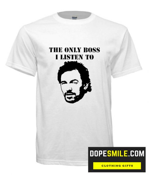 The Only Boss i Listen Too cool T shirt