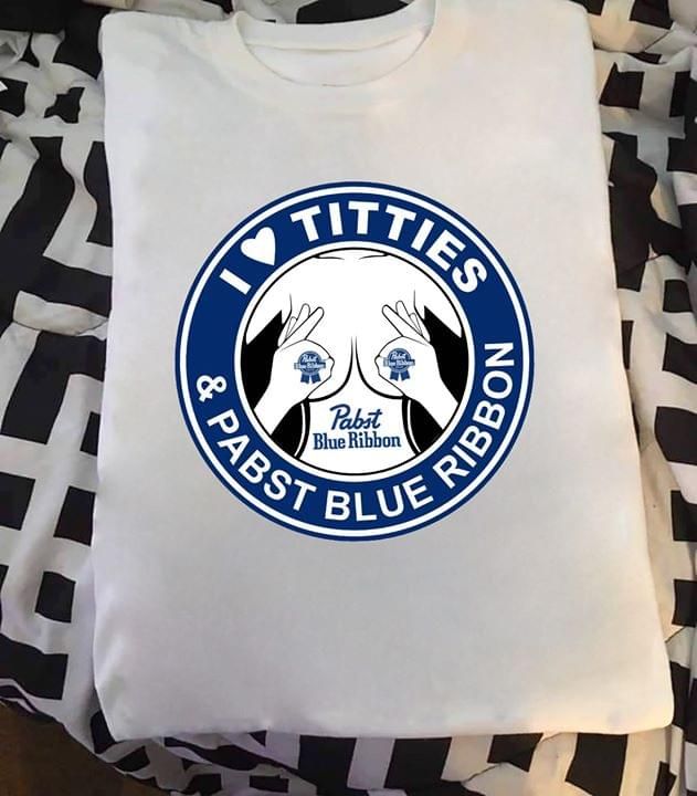 I Love Titties And Pabst Blue Beer T Shirt Hoodie Sweater
