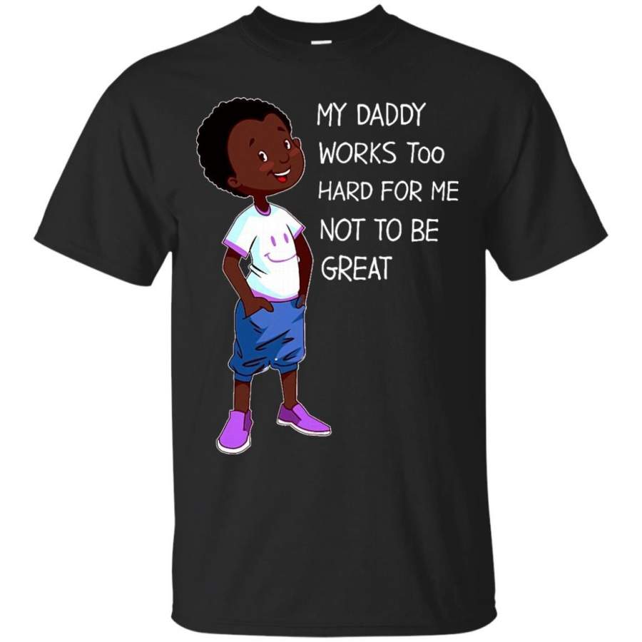 AGR Father Son T shirts My Daddy Works Too Hard For Me Not To Be Great Hoodies Sweatshirts