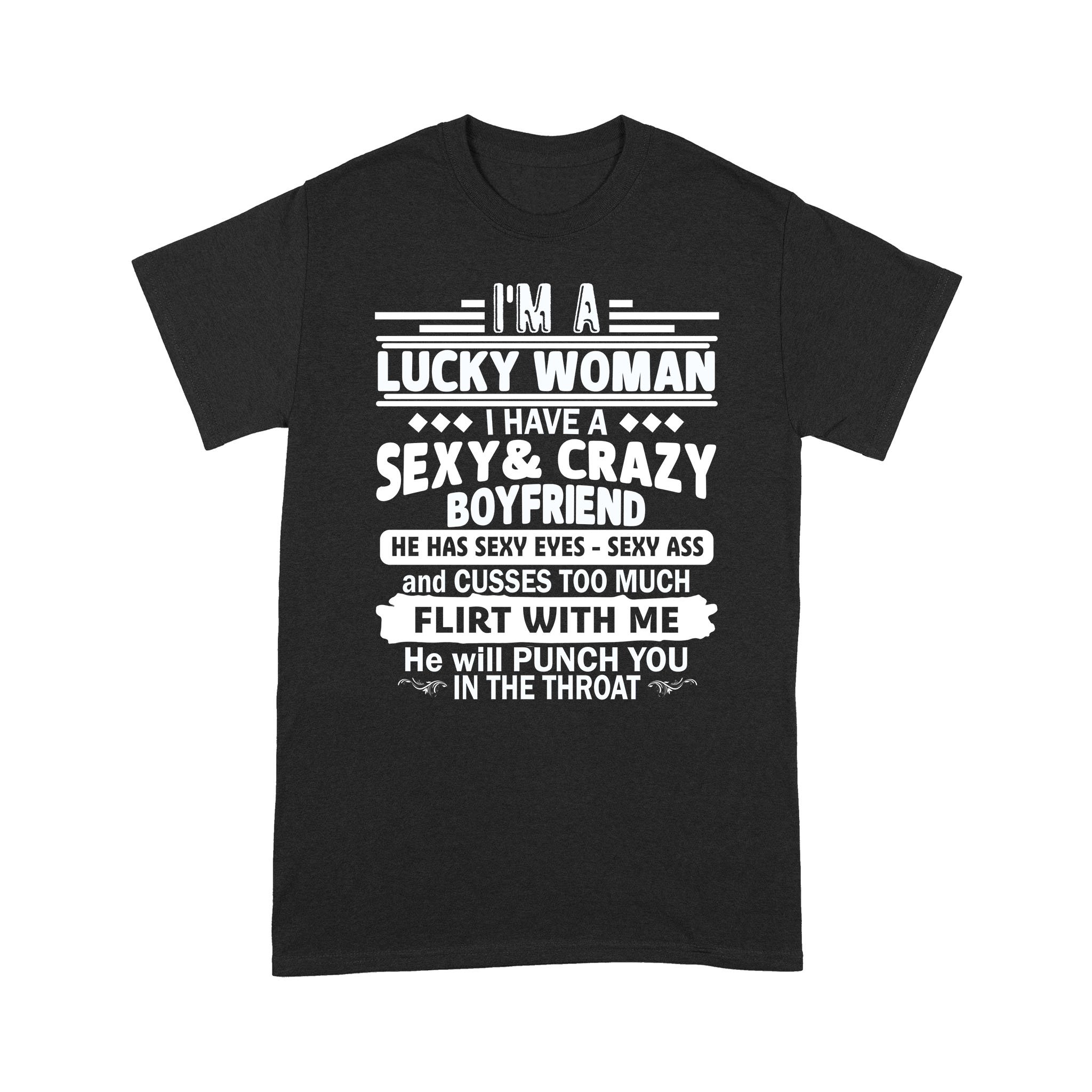 I’m A Lucky Woman I Have A Sexy and Crazy Boyfriend He Has Sexy Eyes Sexy Ass Shirt – Standard T-shirt