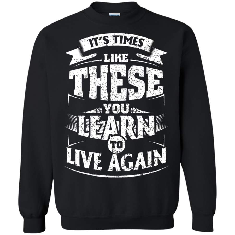 AGR It_s Times Like These You Learn To Live Again Sweatshirt