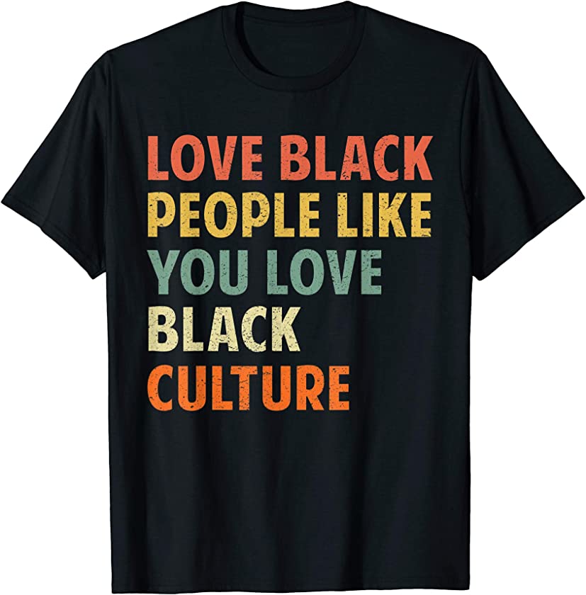 Vintage Love Black People Like You Love Black Culture Tshirt