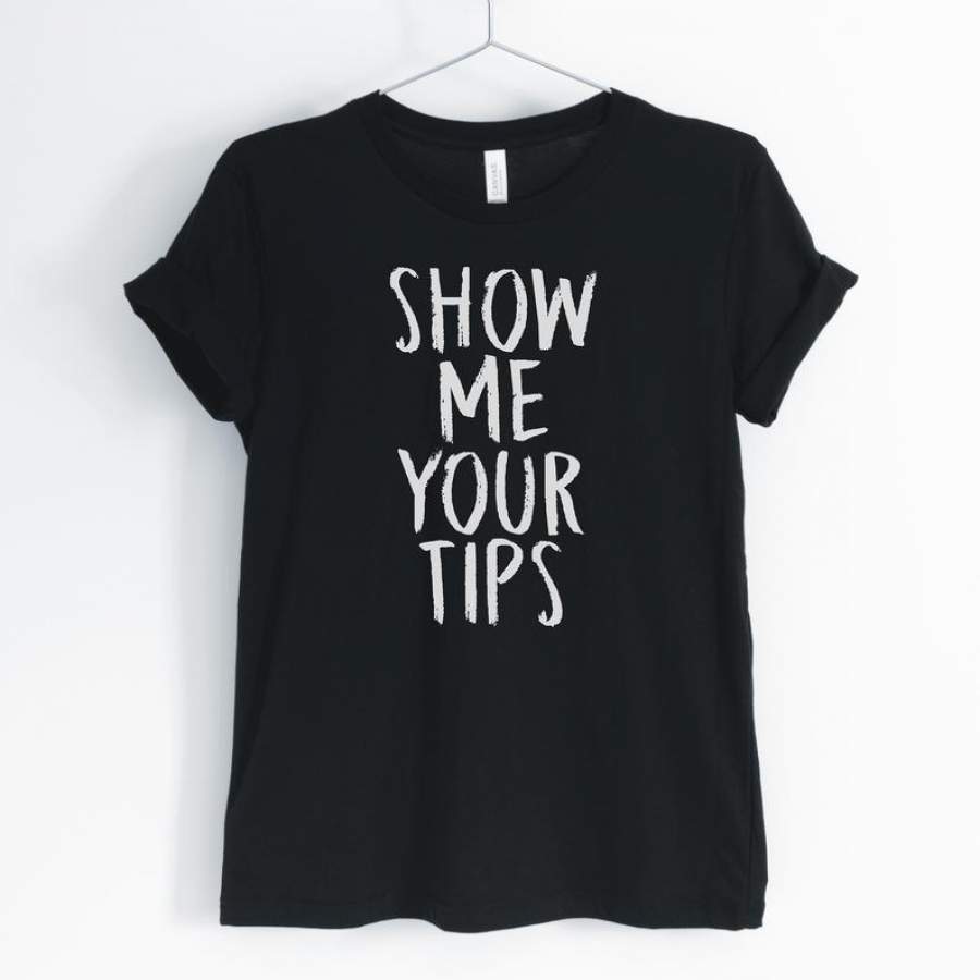 Waitress Waiter Sayings T-Shirt Show Me Your Tips Letters Print Casual Cotton Funny T Shirt Hipster Streetwear Unisex Clothing