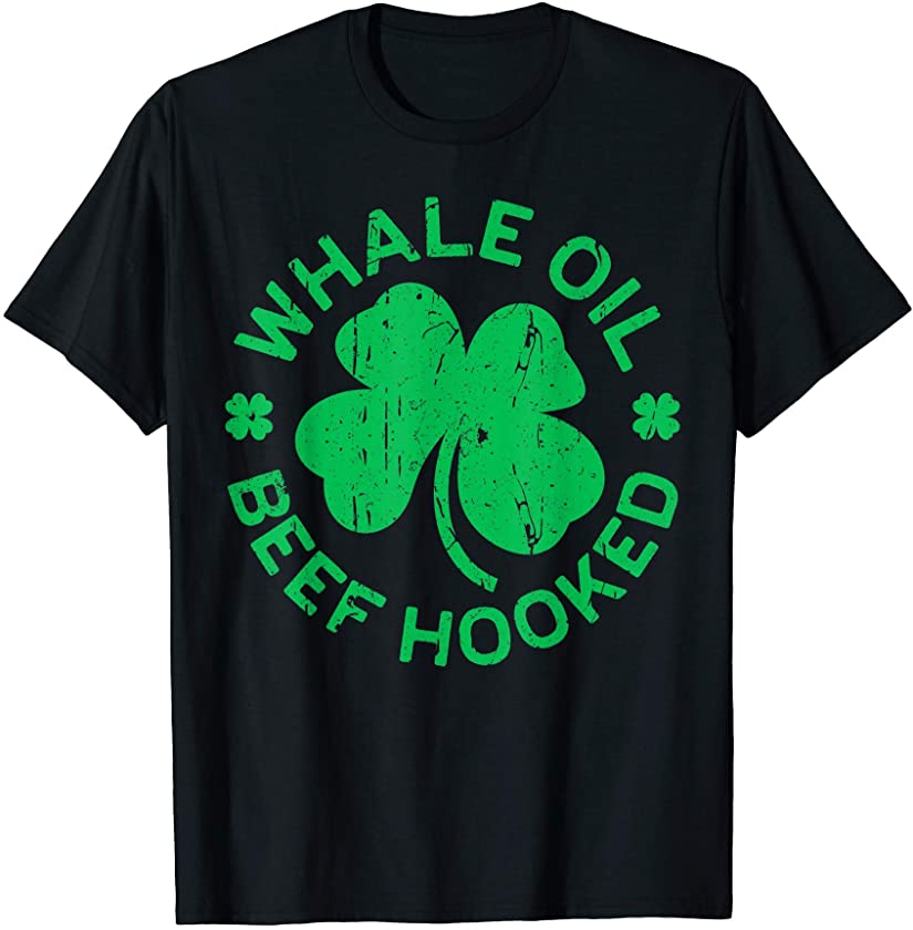 Mens Whale Oil Beef Hooked T-Shirt Saint Patricks Day Gift Shirt T-Shirt