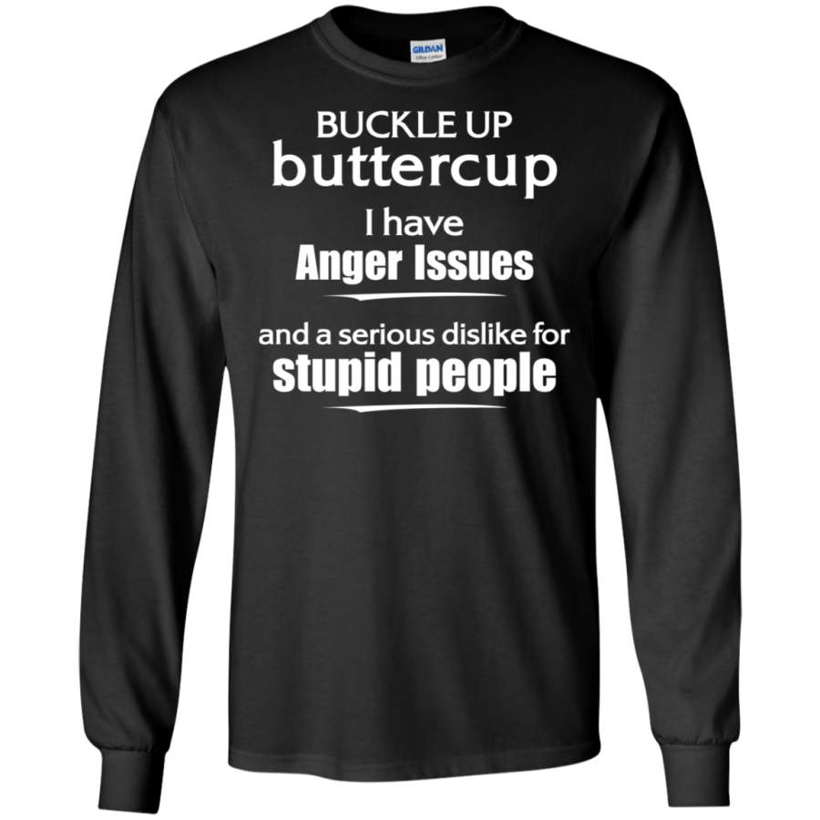 AGR Buckle up buttercup i have anger issues stupid people Long T-shirt