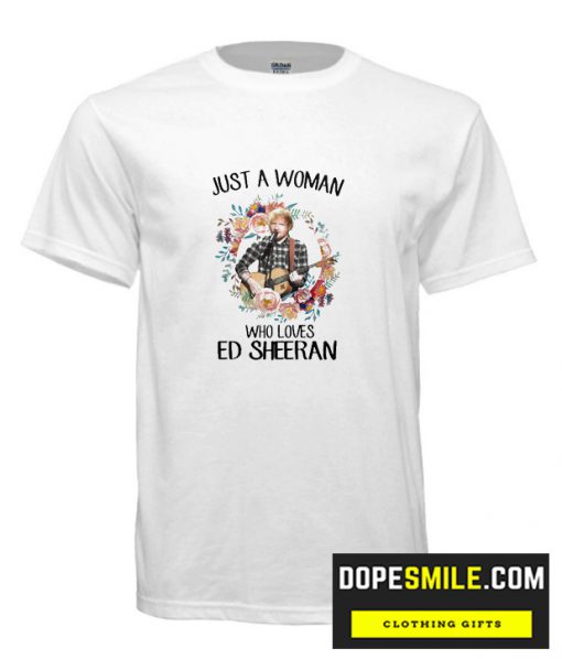 Just A Woman Who Loves Ed Sheeran cool T-Shirt