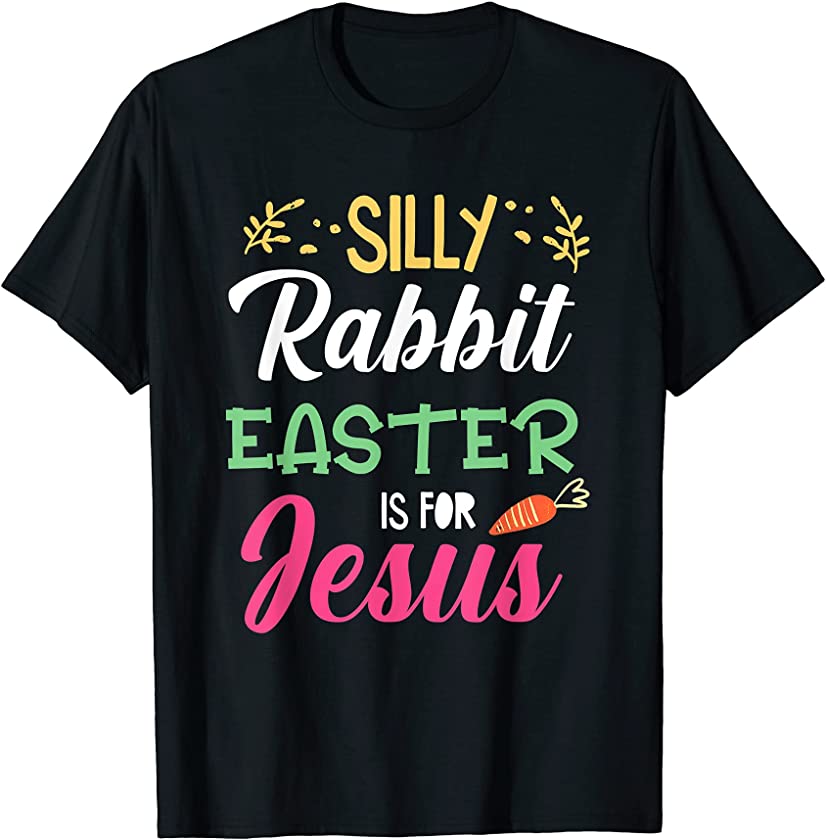 Silly Rabbit Easter For Jesus Religion Resurrection Sunday T-Shirt