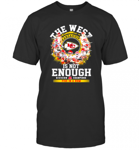 The West Kansas City Chiefs Is Not Enough Division Champion Five In A Row Signatures T-Shirt