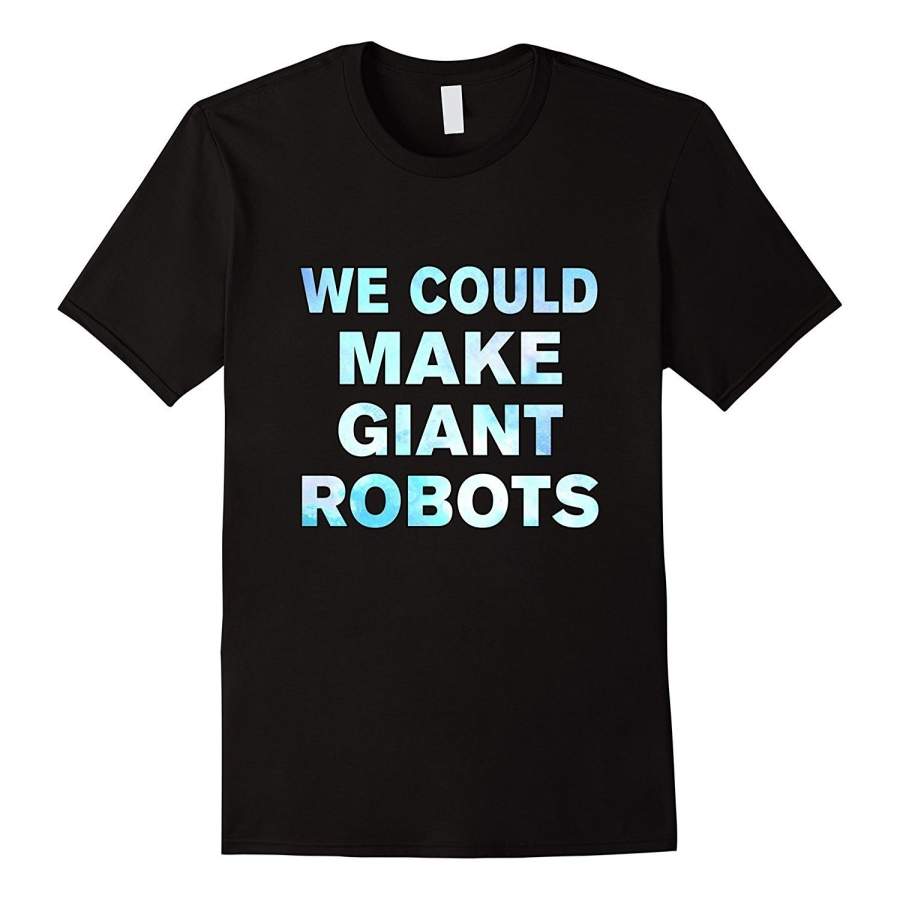 We Could Make Giant Robots Funny Shirt Cheap Summer Short Sleeve T-Shirt