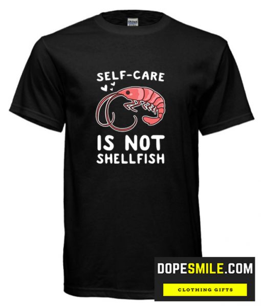 SELF-CARE IS NOT SHELLFISH  cool T-Shirt