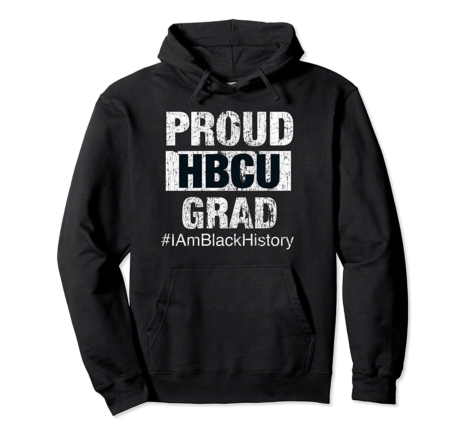 Proud HBCU Grad College I Am Black History Month Hoodie Pullover Hoodie, T-Shirt, Sweatshirt, Tank Top, Racerback, Dolman