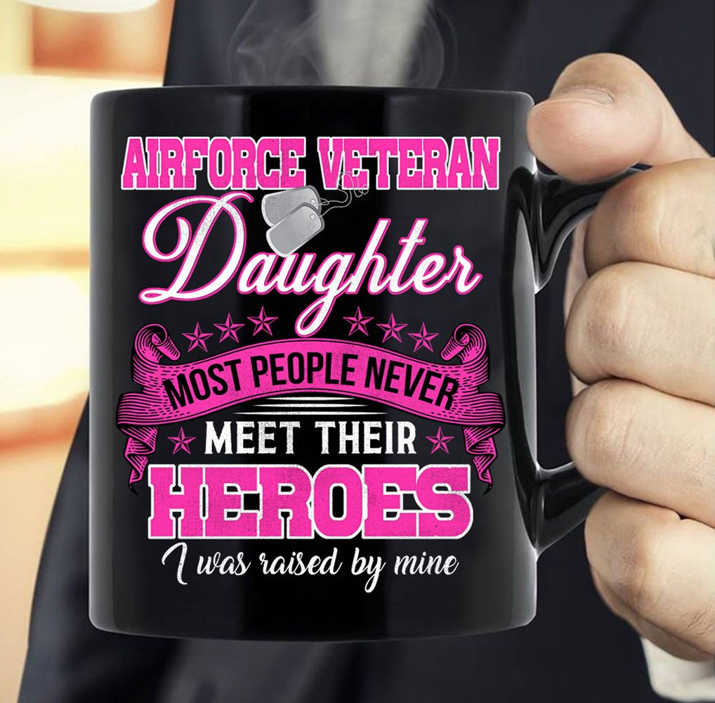 Airforce Veteran Daughter Most People Never Meet Their Heroes I Was Raised By Mine Veteran’S Day Mug