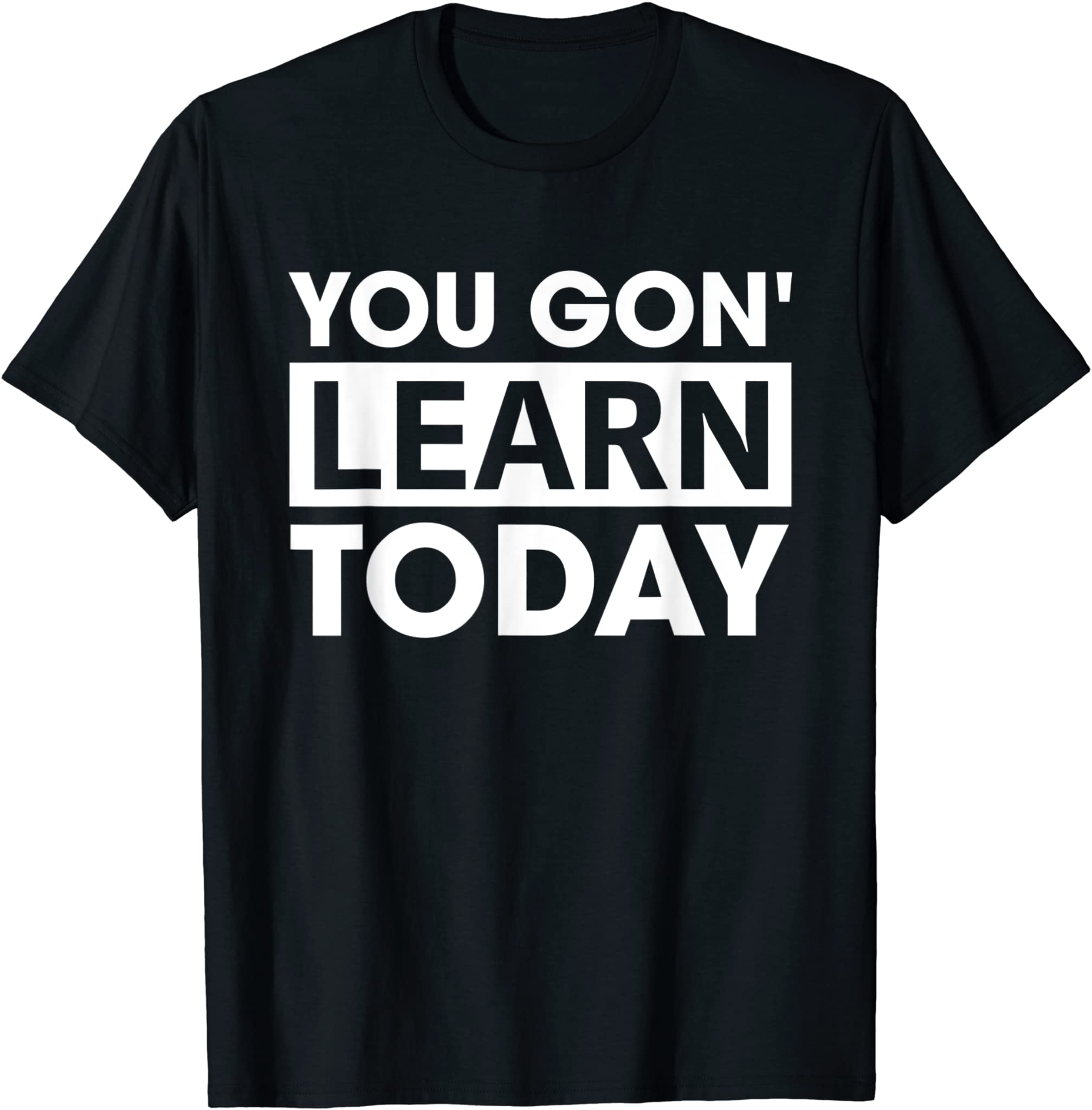 A Funny Teacher Appreciation You Gon Learn Today quote T-Shirt