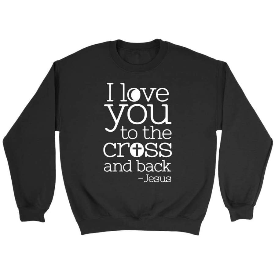 I love you to the cross and back Jesus sweatshirts