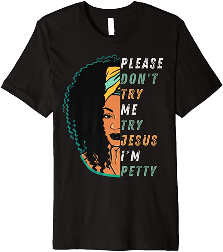 Please Don’t Try Me Try Jesus I’m Petty Black Girl Women Grl Premium T-Shirt