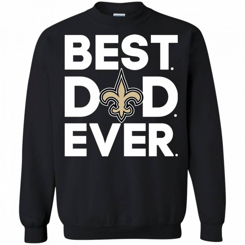 New Orleans Saints Best Dad Ever T shirt Long Sleeve Sweatshirt Hoodie