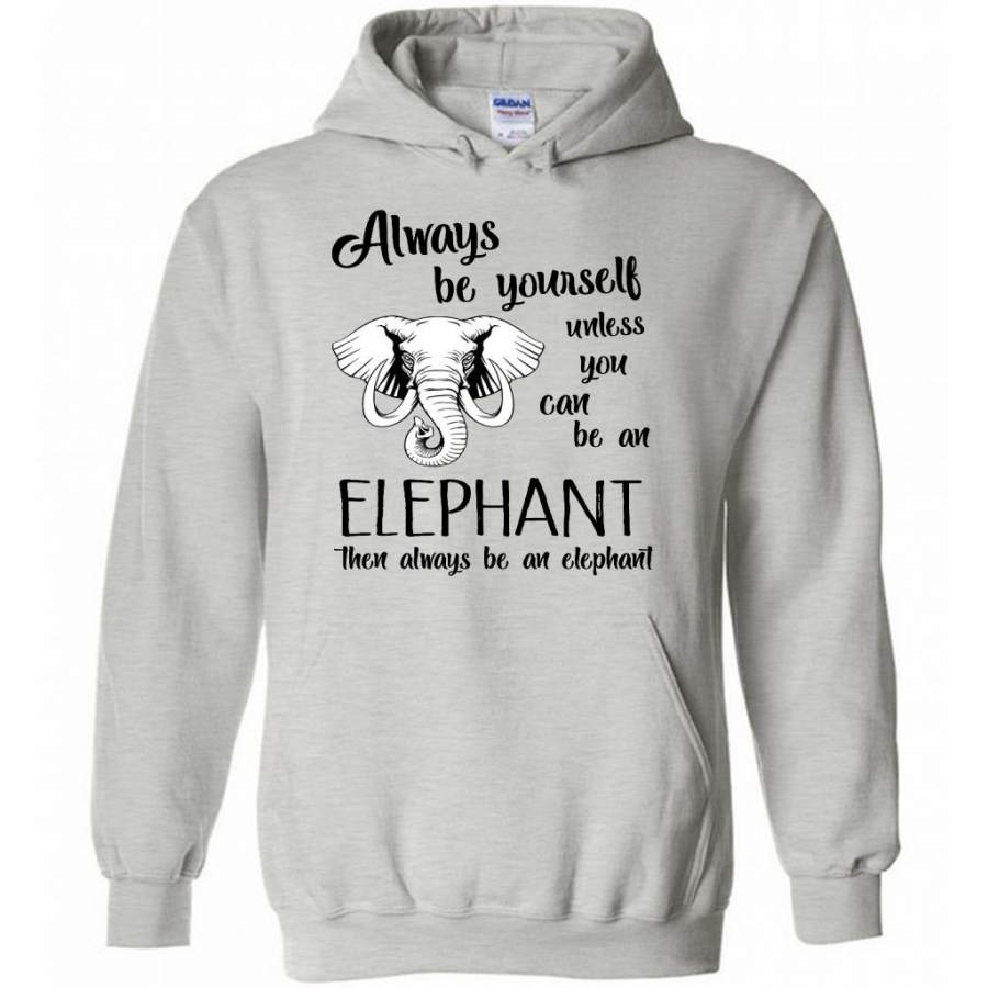 Always Be Yourself Unless You Can Be An Elephant Then Always Be An Elephant – Gildan Heavy Blend Hoodie