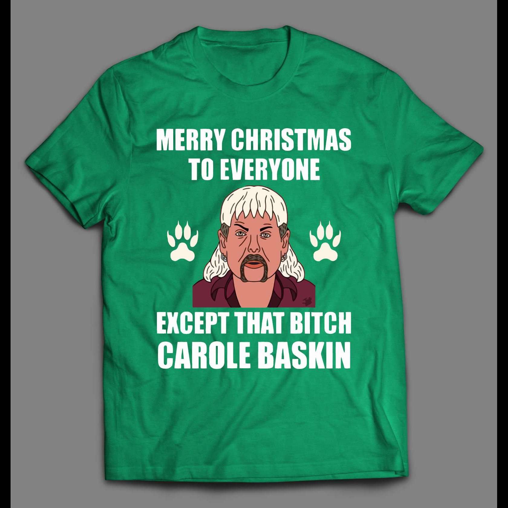 TIGER KING JOE EXOTIC MERRY CHRISTMAS EVERYONE EXCEPT FOR THAT BITCH CAROLE BASKINS CHRISTMAS SHIRT