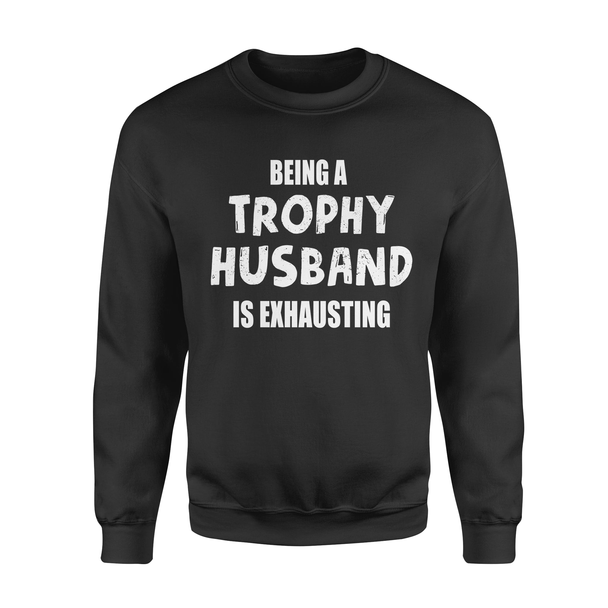 Being A Trophy Husband Is Exhausting – Standard Crew Neck Sweatshirt