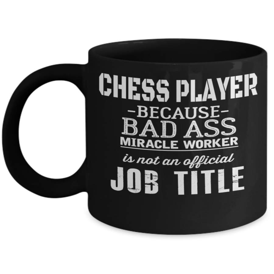 Chess Player Because Bad As* Miracle Worker Is Not An Official Job Title – Unique Chess Themed Gifts Mug For Chess Lovers – 11 Ounce Black Coffee Mug