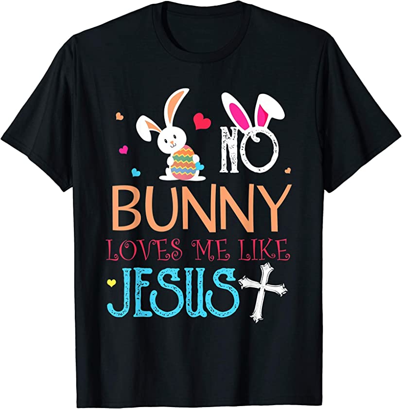 No Bunny Loves Me Like Jesus Christian Easter Girls Gift T-Shirt