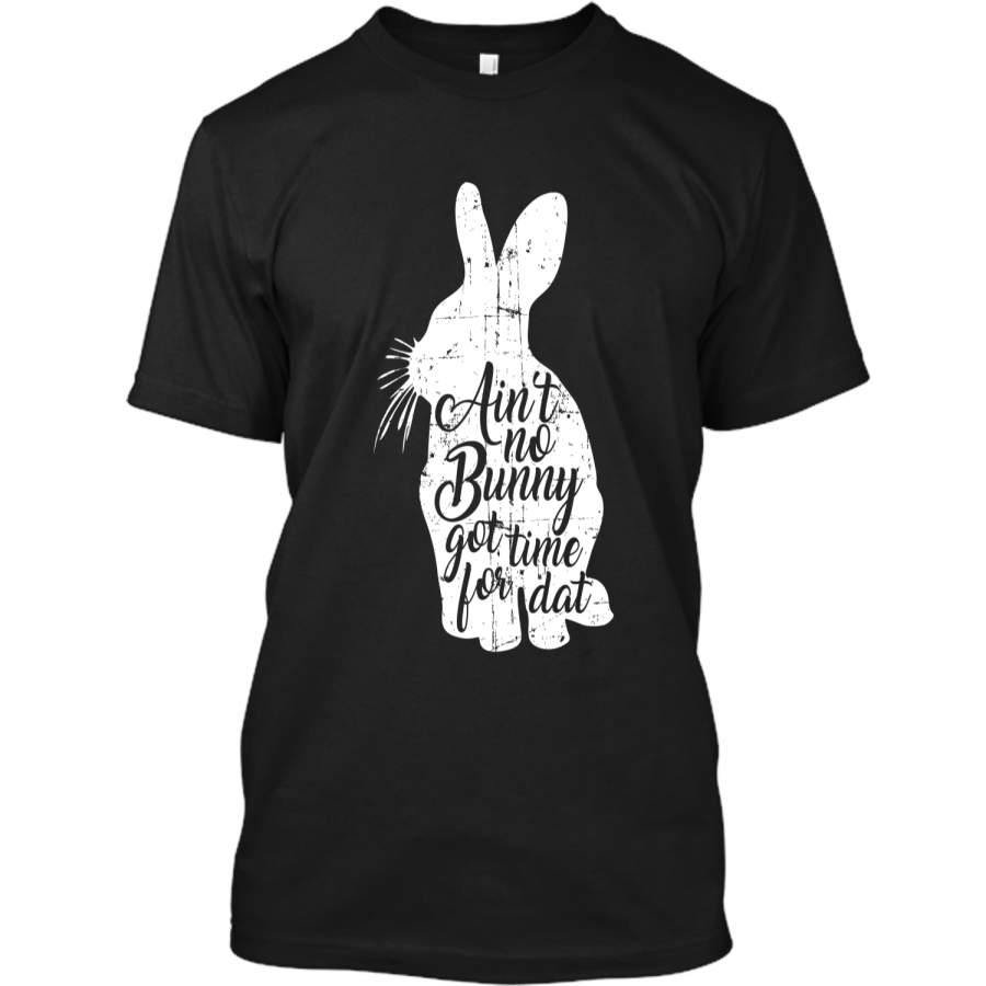 Aint No Bunny Got Time For Dat Easter T-Shirt Custom Ultra Cotton