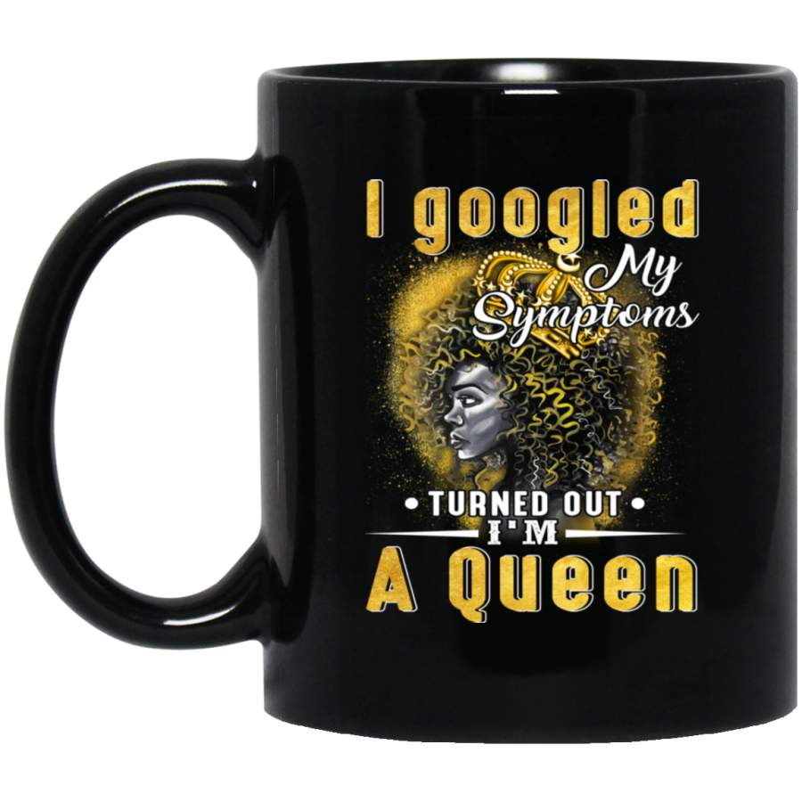 African American Coffee Mug Black Girl With Crown I Googled My Symptoms Turned Out I’m A Queen 11oz – 15oz Black Mug