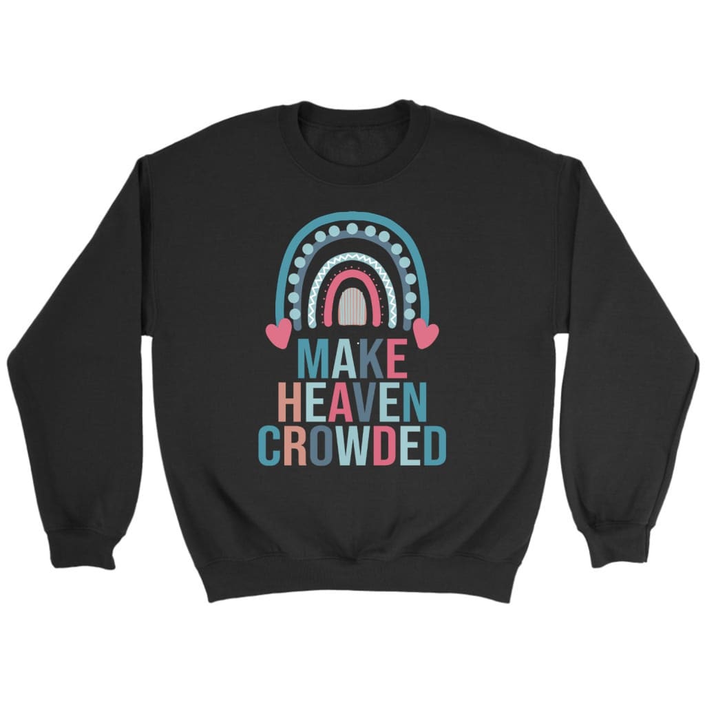 Make Heaven Crowded Rainbow Christian Sweatshirt