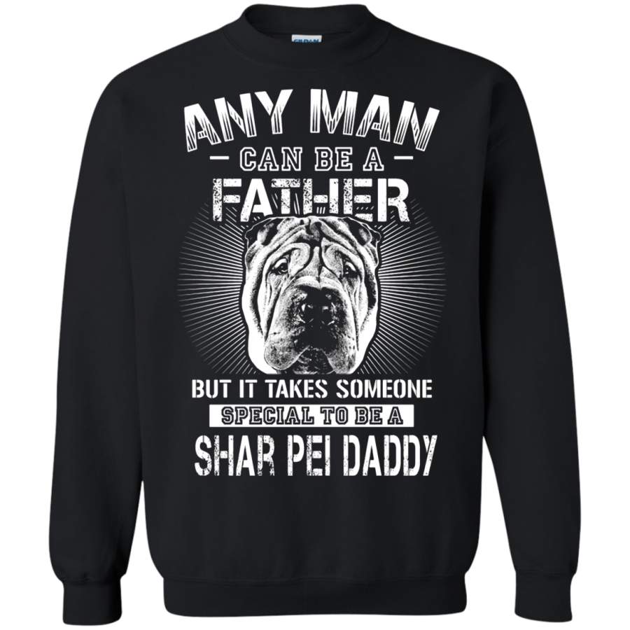 AGR Any Man Can Be A Father Special To Be Shar Pei Daddy Sweatshirt