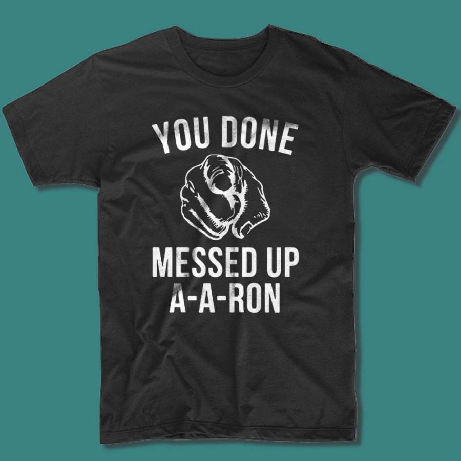 You Done Messed Up A A Ron Unisex Men’S T Shirt