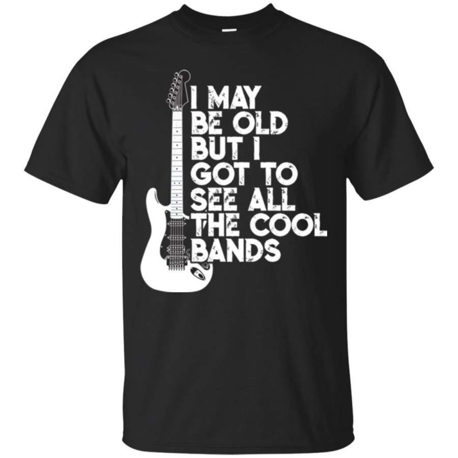 AGR I May Be Old But I Got To See All The Cool Bands Tshirt Jaq T-shirt